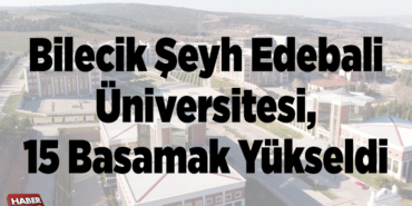 Bilecik Şeyh Edebali Üniversitesi, 15 basamak yükseldi