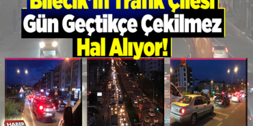 Bilecik'in trafik çilesi gün geçtikçe çekilmez hal alıyor