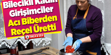 Bilecikli kadın girişimciler acı biberden reçel üretti