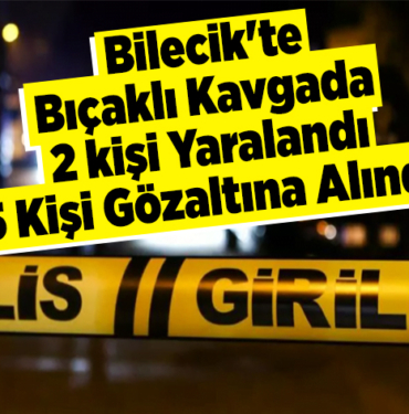 Bilecik'te bıçaklı kavgada 2 kişi yaralandı 5 kişi gözaltına alındı