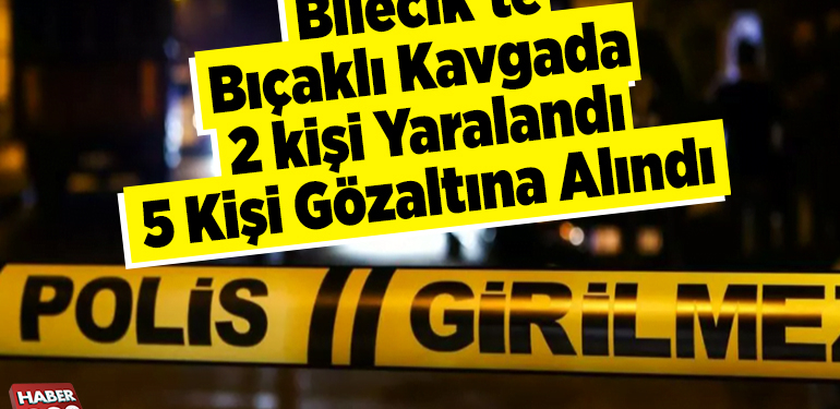 Bilecik’te bıçaklı kavgada 2 kişi yaralandı 5 kişi gözaltına alındı