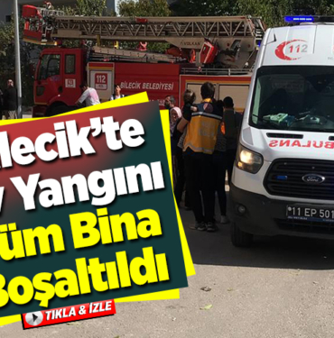 Bilecik’te ev yangınıda tüm bina boşaltıldı