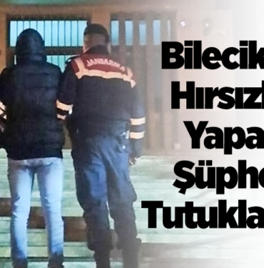 Bilecik'te hırsızlık yapan şüpheli tutuklandı