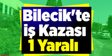 Bilecik'te iş kazası 1 yaralı