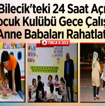 Bilecik'teki 24 saat açık çocuk kulübü gece çalışan anne babaları rahatlattı