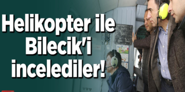 Helikopter ile Bilecik'i incelediler!