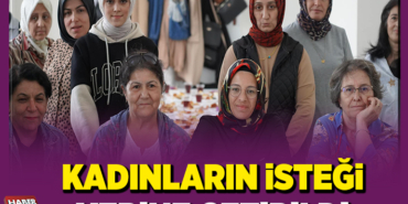 KADINLARIN İSTEĞİ YERİNE GETİRİLDİ