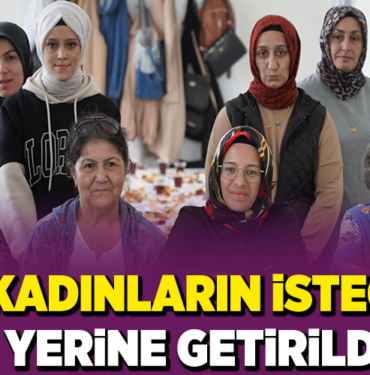 KADINLARIN İSTEĞİ YERİNE GETİRİLDİ