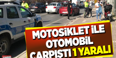 MOTOSİKLET VE OTOMOBİL ÇARPIŞTI 1 YARALI