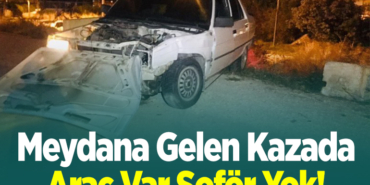 Meydana Gelen Kazada Araç Var Şoför Yok!