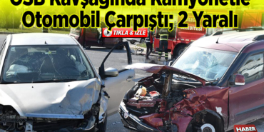 OSB Kavşağında kamyonetle otomobil çarpıştı; 2 yaralı