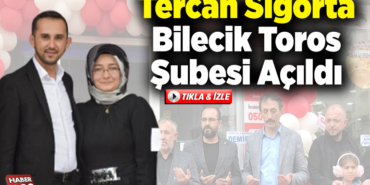 Tercan Sigorta Bilecik Toros Şubesi açıldı