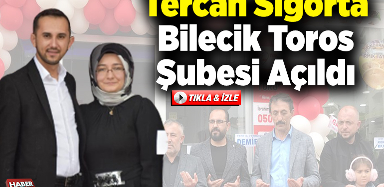 Tercan Sigorta Bilecik Toros Şubesi açıldı