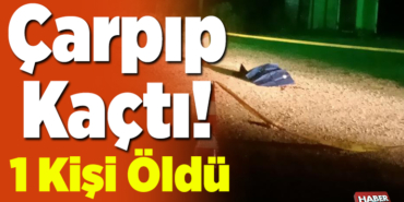 Tırın çarptığı kişi yaşamını yitirdi