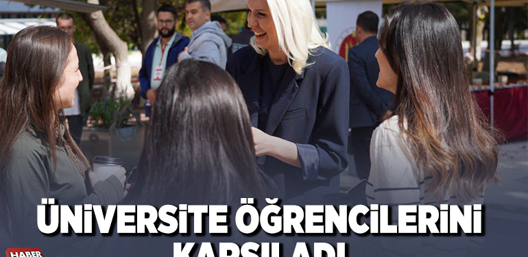 ÜNİVERSİTE ÖĞRENCİLERİNİ KARŞILADI