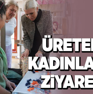 ÜRETEN KADINLARA ZİYARET