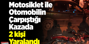 motosiklet ile otomobilin çarpıştığı kazada 2 kişi yaralandı