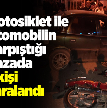 motosiklet ile otomobilin çarpıştığı kazada 2 kişi yaralandı