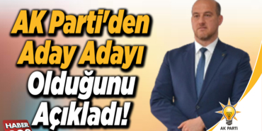 AK Parti'den Aday Adayı Olduğunu Açıkladı!