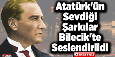 Atatürk'ün sevdiği şarkılar Bilecik'te seslendirildi