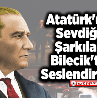 Atatürk'ün sevdiği şarkılar Bilecik'te seslendirildi