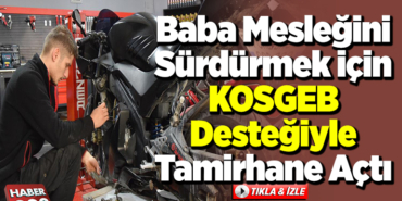 Baba mesleğini sürdürmek için KOSGEB desteğiyle tamirhane açtı