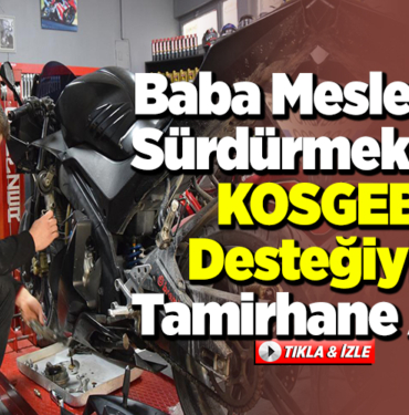 Baba mesleğini sürdürmek için KOSGEB desteğiyle tamirhane açtı