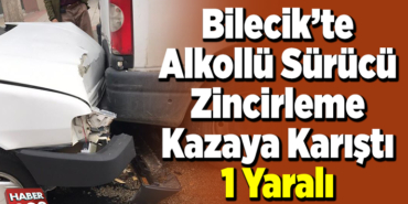 Bilecik alkollü sürücü zincirleme kazaya karıştı