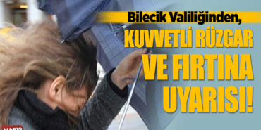 Bilecik için kuvvetli rüzgâr ve fırtına uyarısı