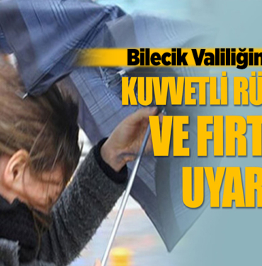 Bilecik için kuvvetli rüzgâr ve fırtına uyarısı