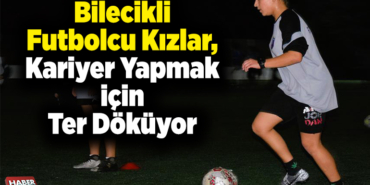 Bilecikli futbolcu kızlar, bu branşta kariyer yapmak için ter döküyor