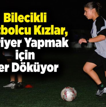 Bilecikli futbolcu kızlar, bu branşta kariyer yapmak için ter döküyor