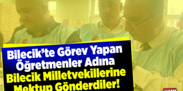 Bilecik’te Görev Yapan Öğretmenler Adına Bilecik Milletvekilleri Mektup Gönderdiler!