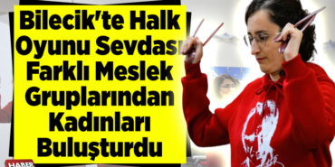 Bilecik'te halk oyunu sevdası farklı meslek gruplarından kadınları buluşturdu