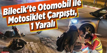 Bilecik'te otomobil ile motosiklet çarpıştı, 1 yaralı