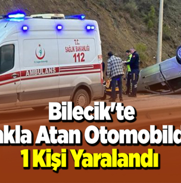 Bilecik'te takla atan otomobilde 1 kişi yaralandı