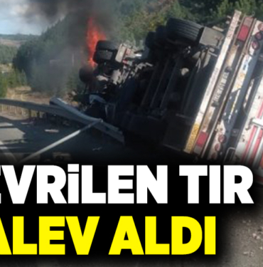 DEVRİLEN TIR ALEV ALDI