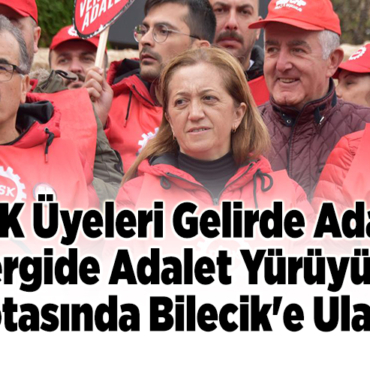 DİSK üyeleri Gelirde adalet vergide adalet yürüyüşü rotasında Bilecik'e ulaştı