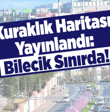 Kuraklık haritası yayınlandı Bilecik Sınırda