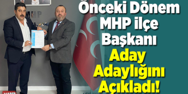 Önceki Dönem MHP İlçe Başkanı Aday Adaylığını Açıkladı!