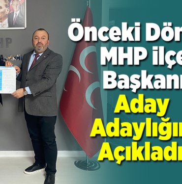 Önceki Dönem MHP İlçe Başkanı Aday Adaylığını Açıkladı!