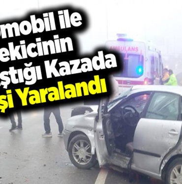 Otomobil ile çekicinin çarpıştığı kazada 1 kişi yaralandı