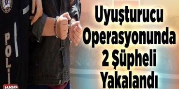 Uyuşturucu operasyonunda 2 şüpheli yakalandı
