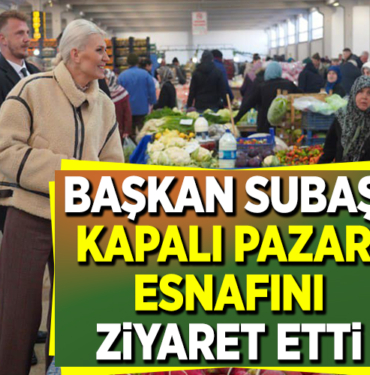 BAŞKAN SUBAŞI KAPALI PAZAR ESNAFINI ZİYARET ETTİ