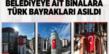 BELEDİYEYE AİT BİNALARA TÜRK BAYRAKLARI ASILDI