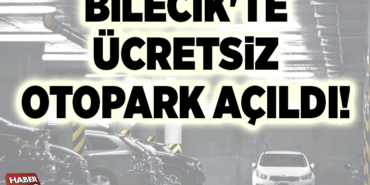 BİLECİK'TE ÜCRETSİZ OTOPARK AÇILDI!