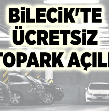 BİLECİK'TE ÜCRETSİZ OTOPARK AÇILDI!
