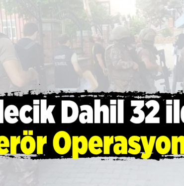 Bilecik’in de olduğu 3️2 İlde Terör Operasyonu
