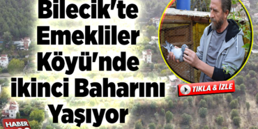 Bilecik'te emekliler köyü'nde ikinci baharını yaşıyor