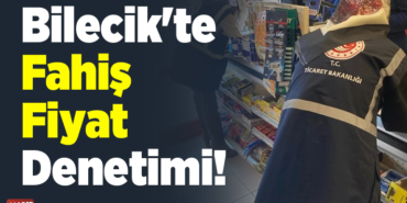 Bilecik'te fahiş fiyat denetimi!